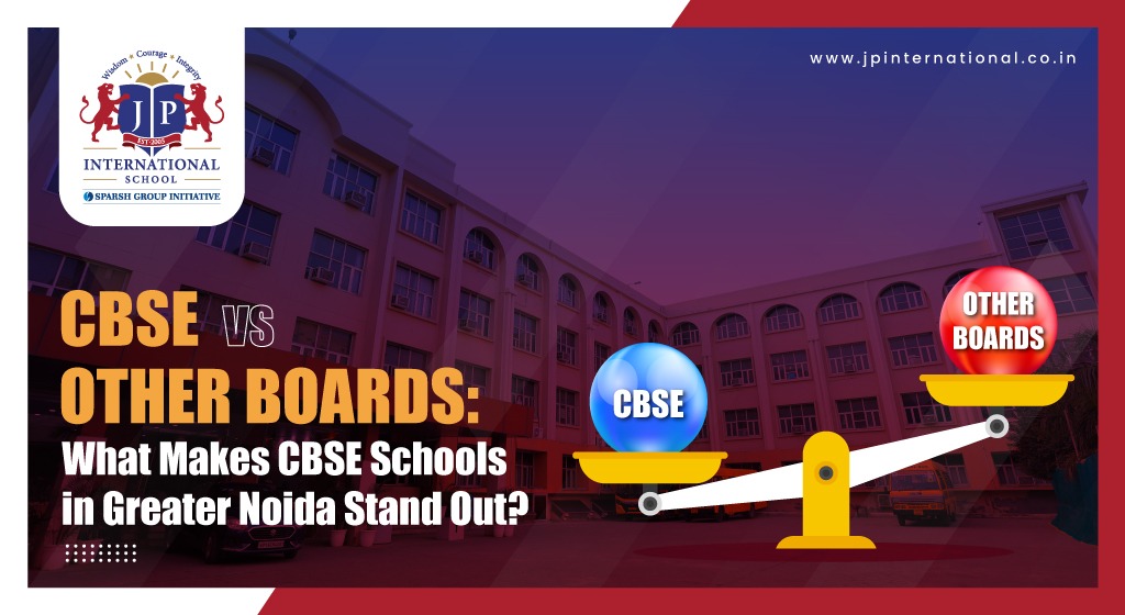 CBSE vs Other Boards: What Makes CBSE Schools in Greater Noida Stand Out?
